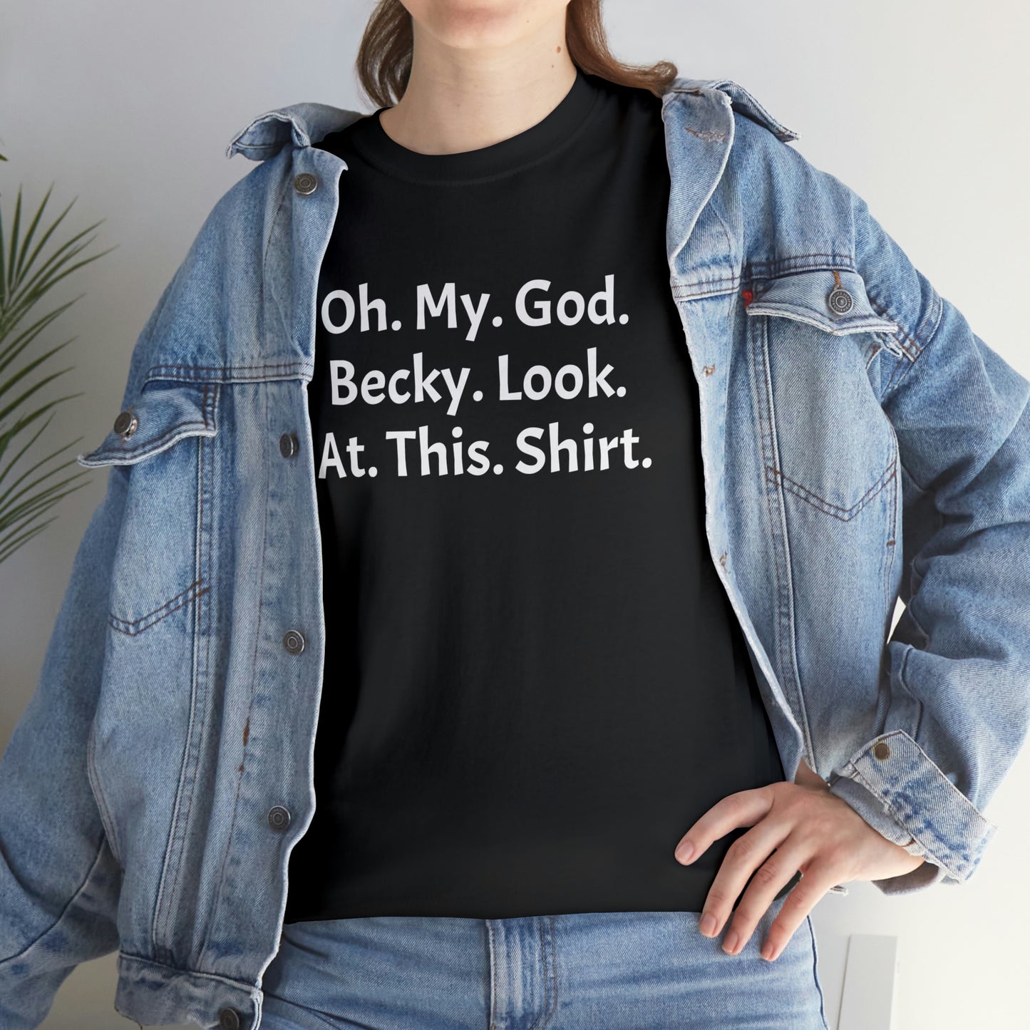 Oh. My. God. Becky. Look. At. This. Shirt.