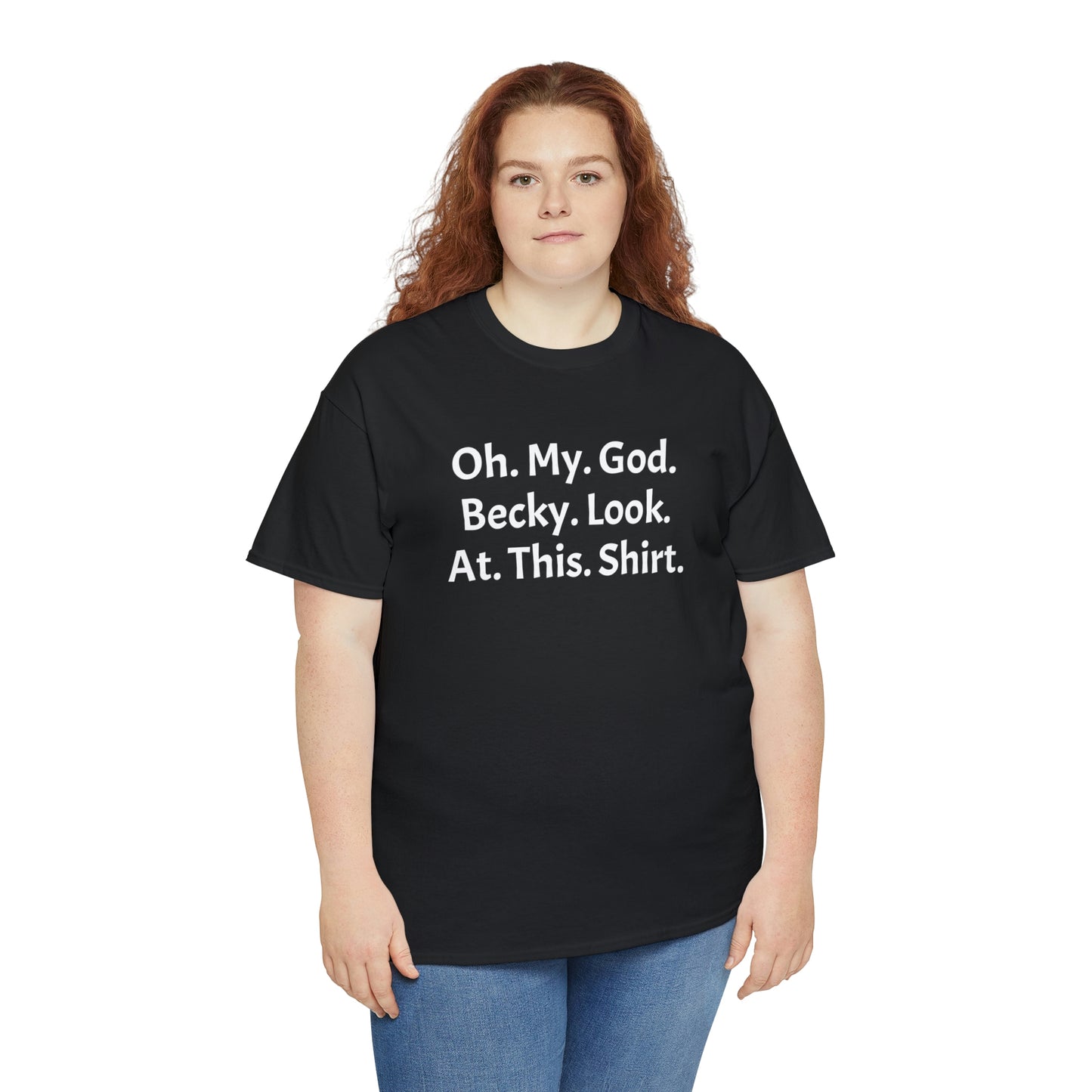 Oh. My. God. Becky. Look. At. This. Shirt.